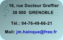 16, rue Docteur Greffier 38 000  GRENOBLE Tl.: 04-76-49-66-21 Mail: jm.hainque@free.fr