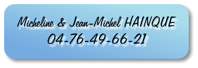 Micheline & Jean-Michel HAINQUE 04-76-49-66-21