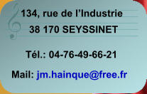 134, rue de l’Industrie 38 170 SEYSSINET Tél.: 04-76-49-66-21 Mail: jm.hainque@free.fr