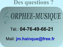 ORPHEE-MUSIQUE Tél.: 04-76-49-66-21 Mail: jm.hainque@free.fr Des questions ?